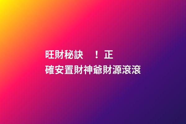 旺財秘訣！正確安置財神爺財源滾滾